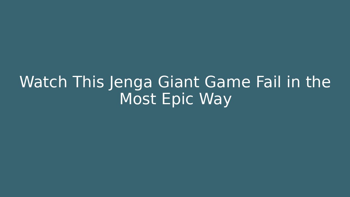 Watch This Jenga Giant Game Fail in the Most Epic Way