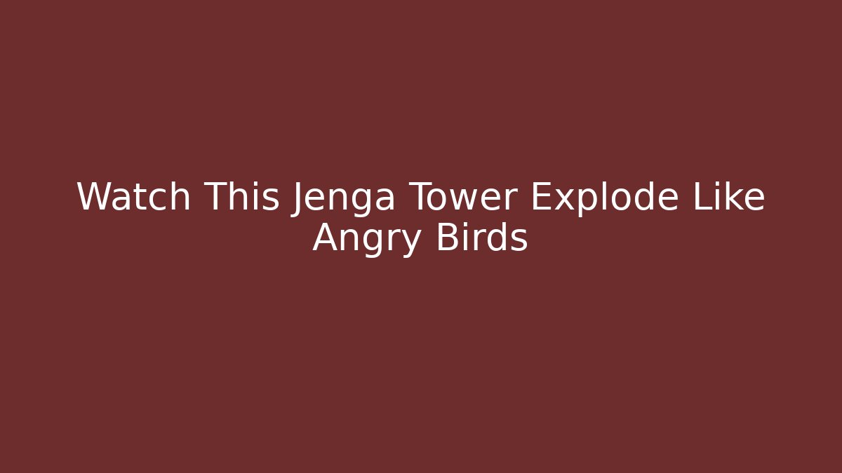 Watch This Jenga Tower Explode Like Angry Birds