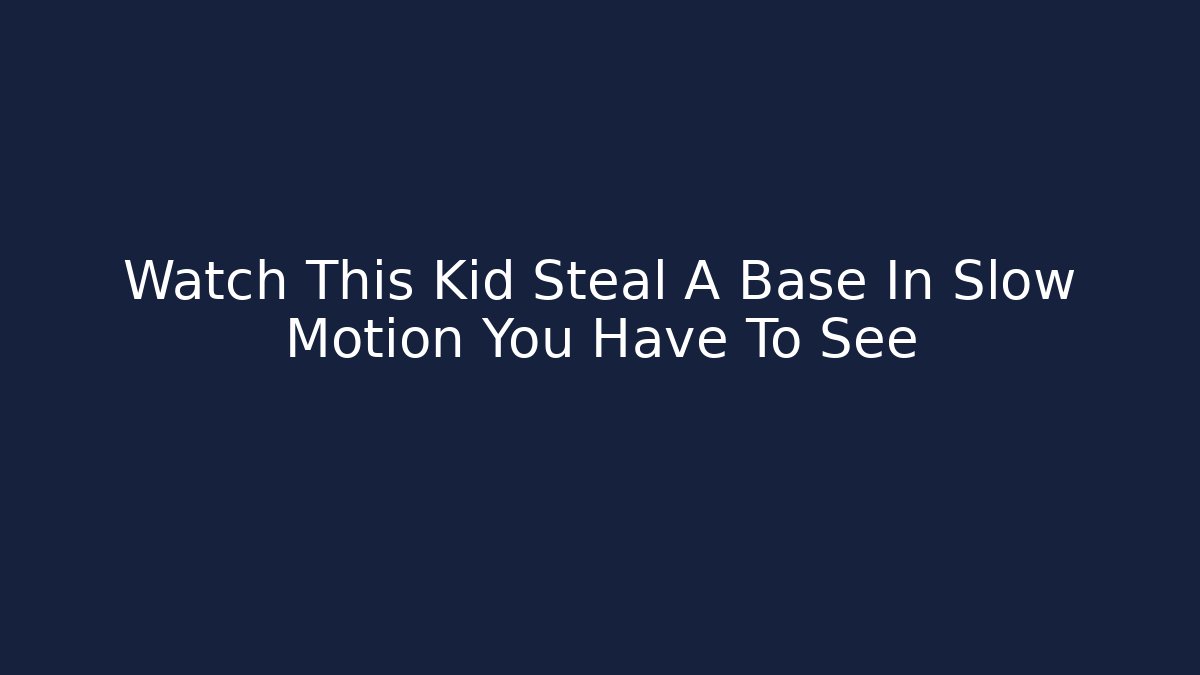 Watch This Kid Steal A Base In Slow Motion You Have To See