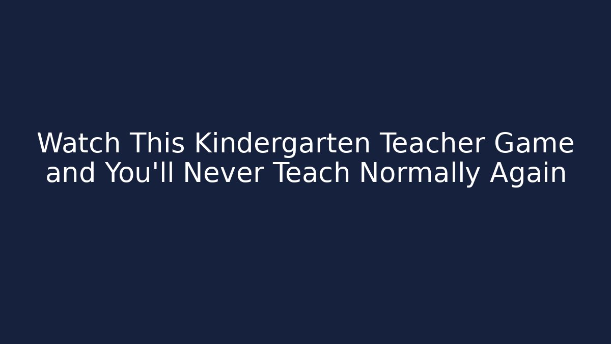 Watch This Kindergarten Teacher Game and You'll Never Teach Normally Again