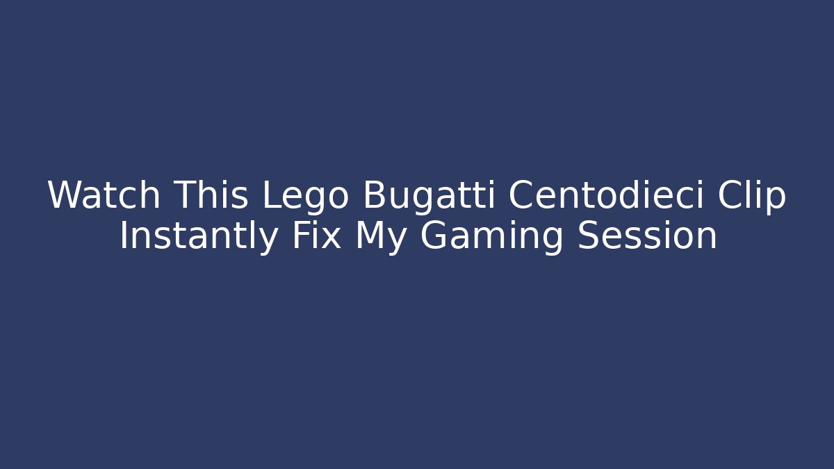Watch This Lego Bugatti Centodieci Clip Instantly Fix My Gaming Session