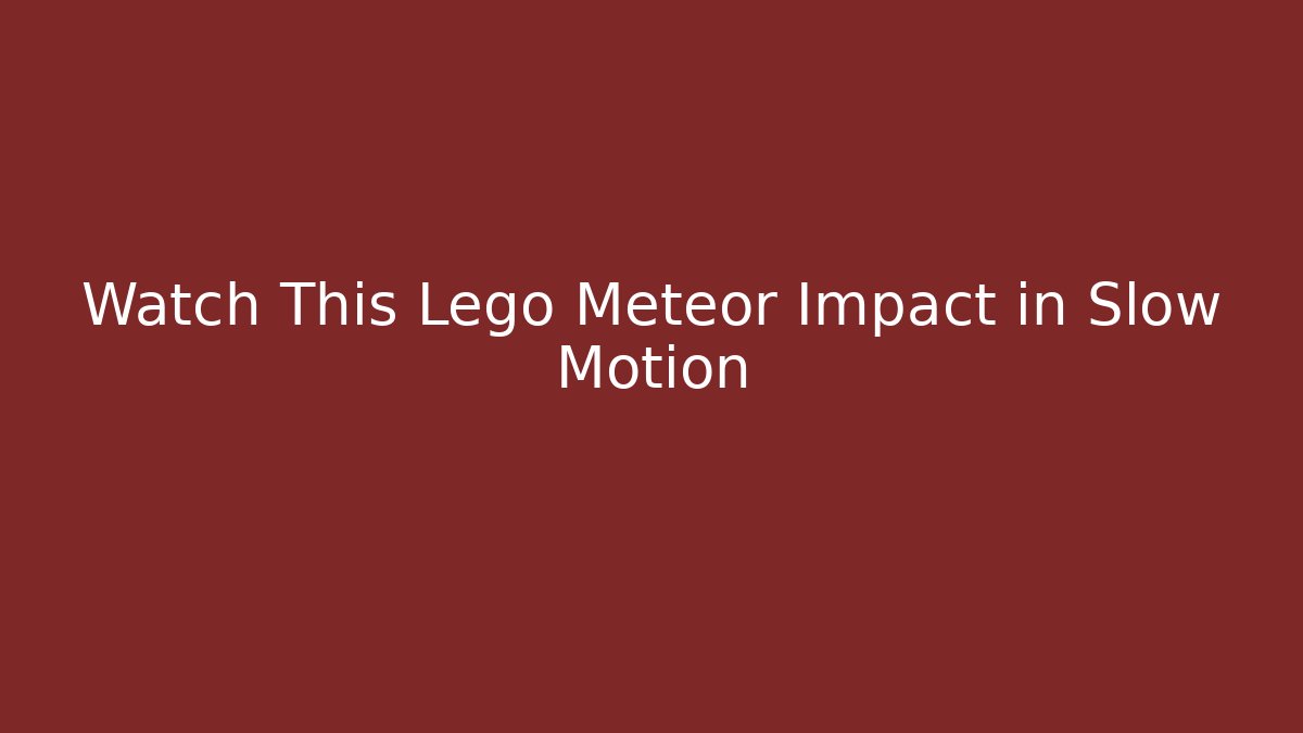 Watch This Lego Meteor Impact in Slow Motion