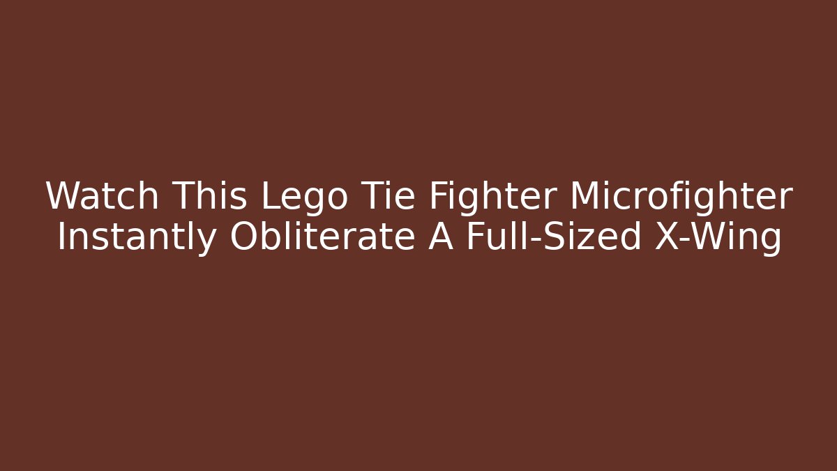 Watch This Lego Tie Fighter Microfighter Instantly Obliterate A Full-Sized X-Wing