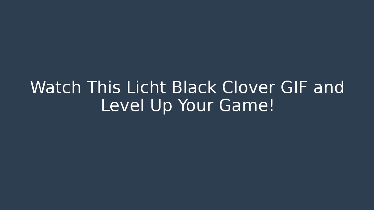 Watch This Licht Black Clover GIF and Level Up Your Game!