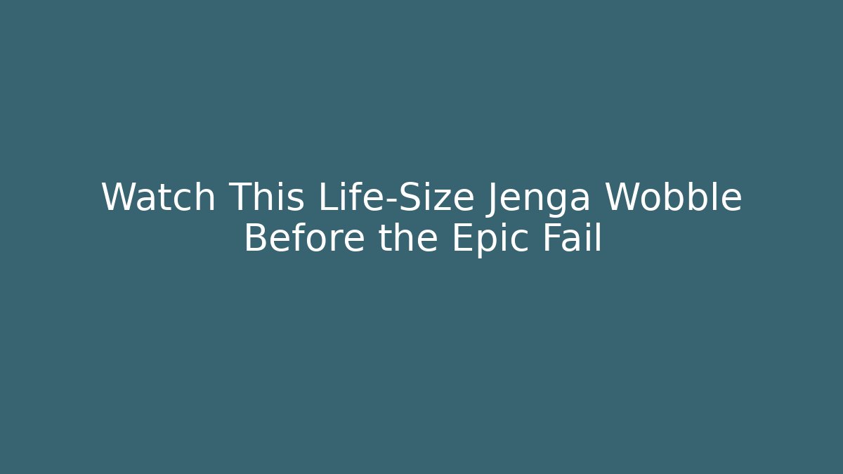 Watch This Life-Size Jenga Wobble Before the Epic Fail - Critter Realm