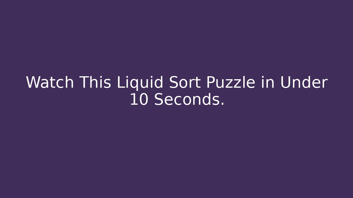 Watch This Liquid Sort Puzzle in Under 10 Seconds.