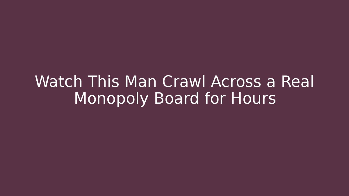 Watch This Man Crawl Across a Real Monopoly Board for Hours