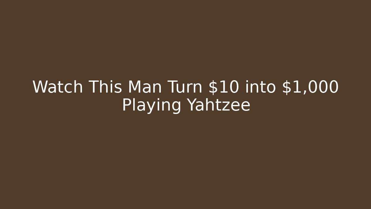 Watch This Man Turn $10 into $1,000 Playing Yahtzee - Critter Realm