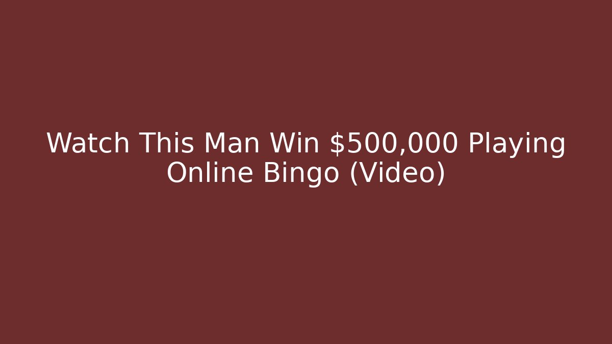 Watch This Man Win $500,000 Playing Online Bingo (Video) - Critter Realm