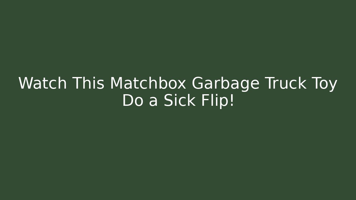 Watch This Matchbox Garbage Truck Toy Do a Sick Flip!