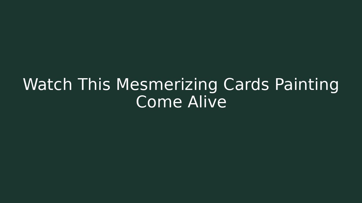 Watch This Mesmerizing Cards Painting Come Alive