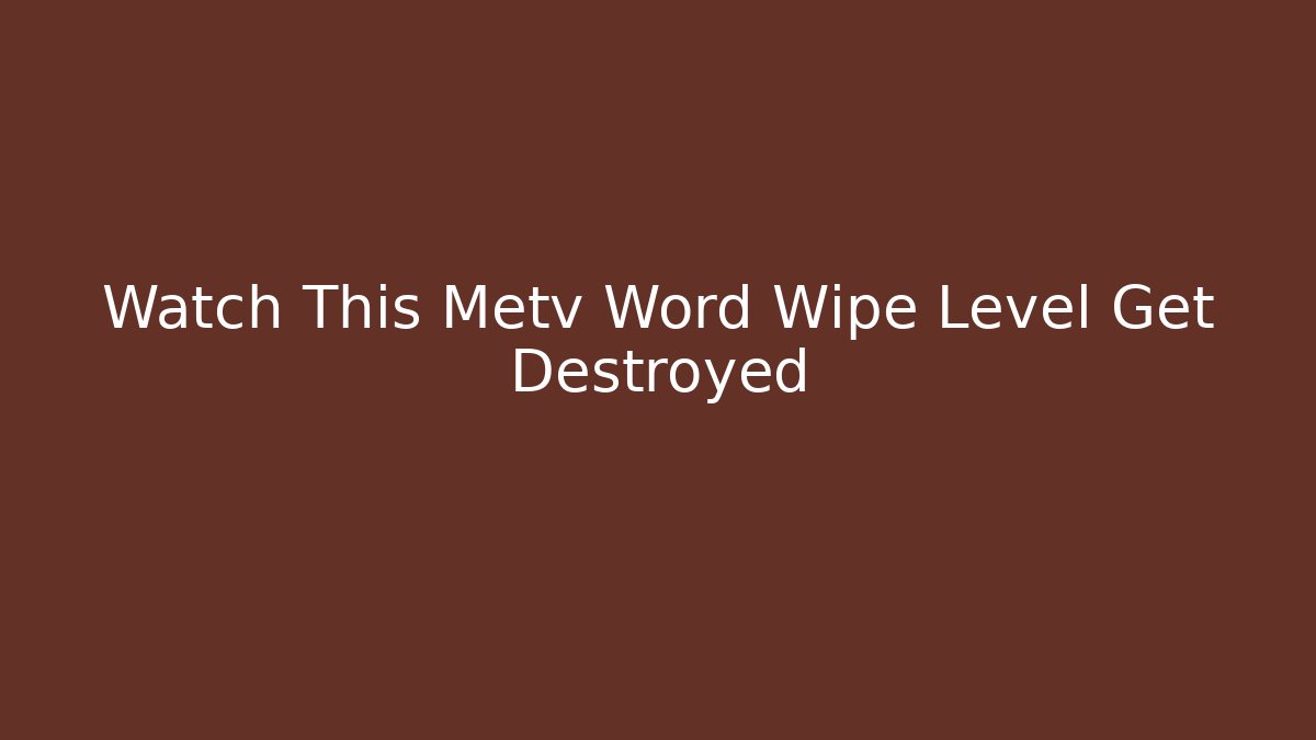 Watch This Metv Word Wipe Level Get Destroyed