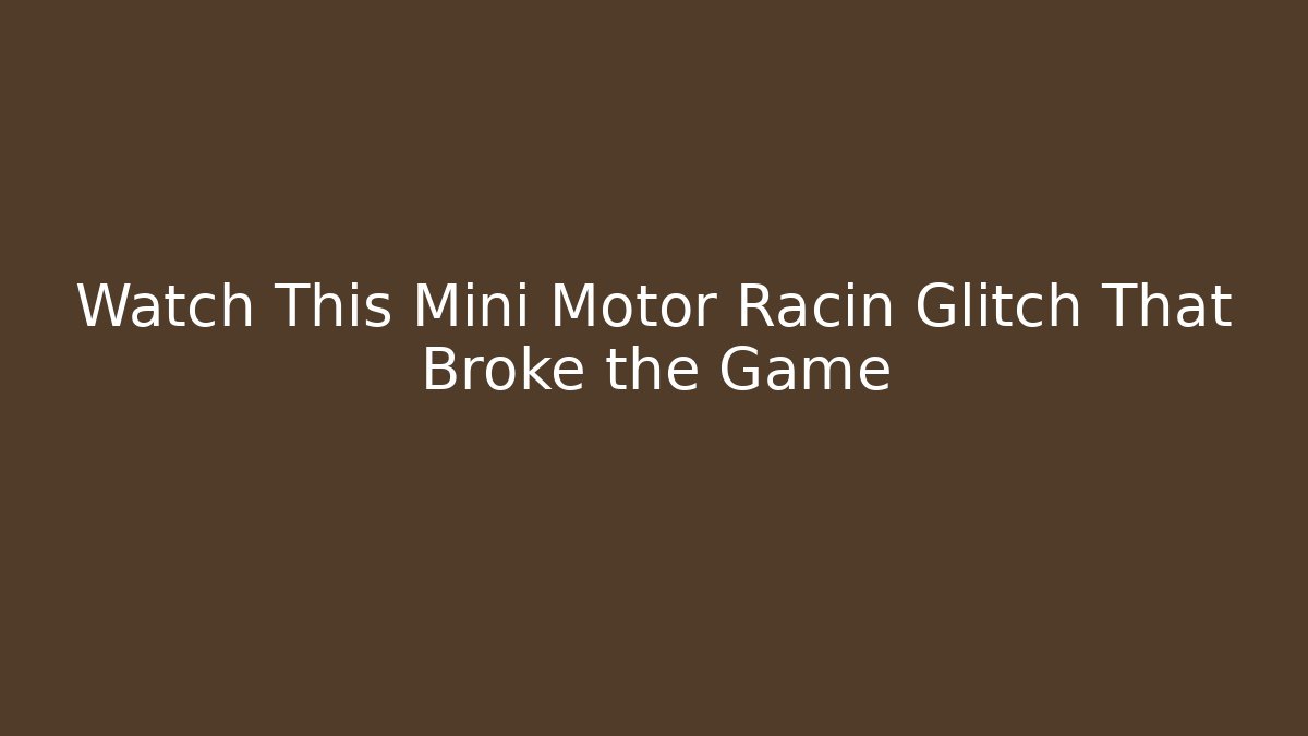 Watch This Mini Motor Racin Glitch That Broke the Game