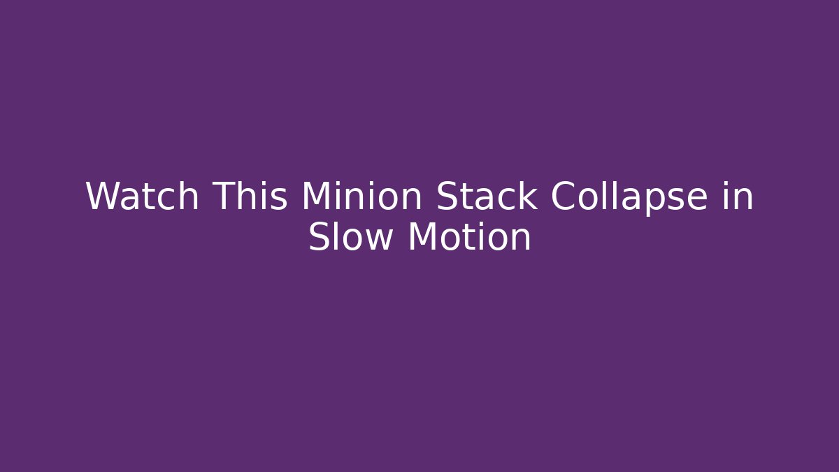 Watch This Minion Stack Collapse in Slow Motion