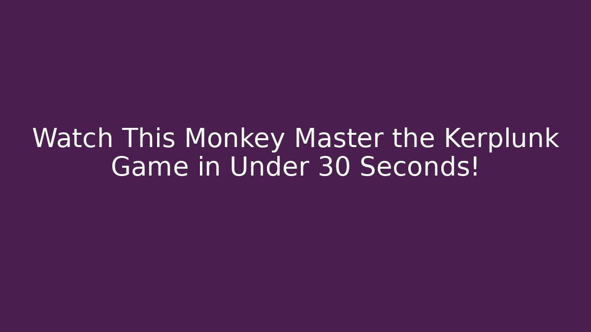 Watch This Monkey Master the Kerplunk Game in Under 30 Seconds!