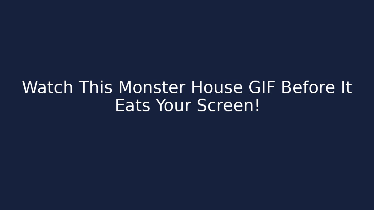 Watch This Monster House GIF Before It Eats Your Screen!