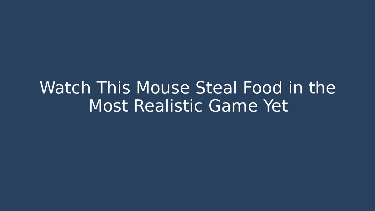 Watch This Mouse Steal Food in the Most Realistic Game Yet