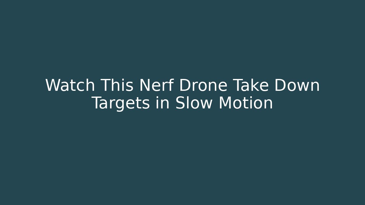 Watch This Nerf Drone Take Down Targets in Slow Motion