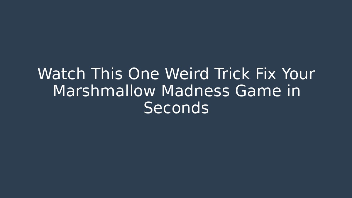 Watch This One Weird Trick Fix Your Marshmallow Madness Game in Seconds