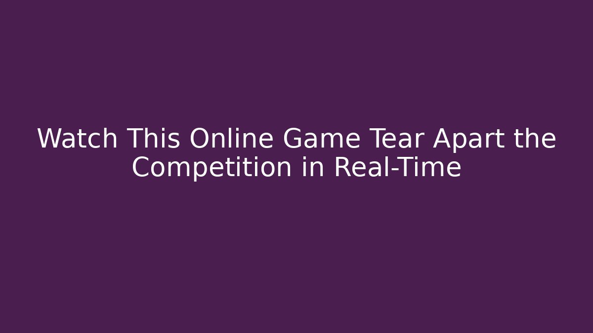 Watch This Online Game Tear Apart the Competition in Real-Time