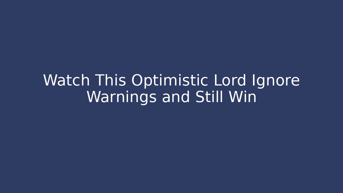 Watch This Optimistic Lord Ignore Warnings and Still Win