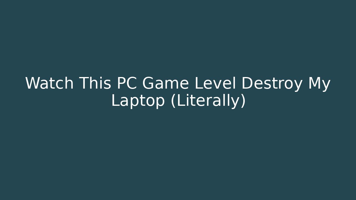 Watch This PC Game Level Destroy My Laptop (Literally)