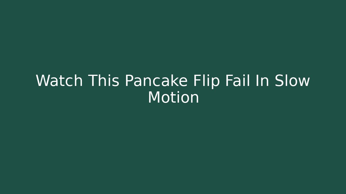 Watch This Pancake Flip Fail In Slow Motion