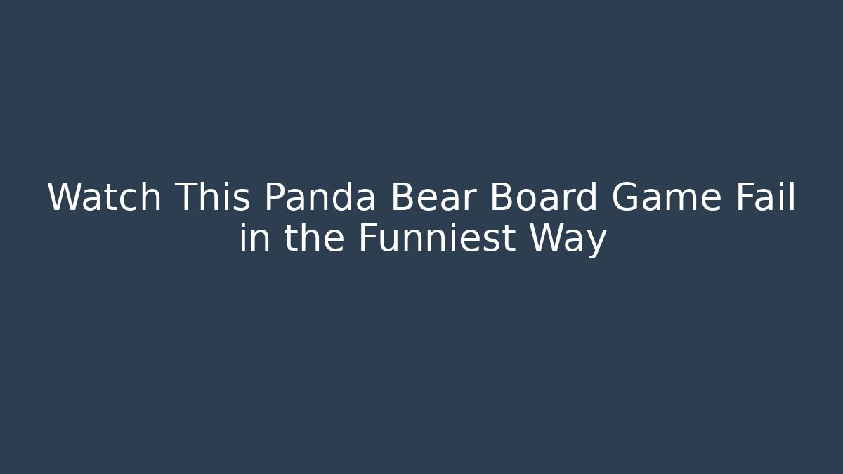 Watch This Panda Bear Board Game Fail in the Funniest Way
