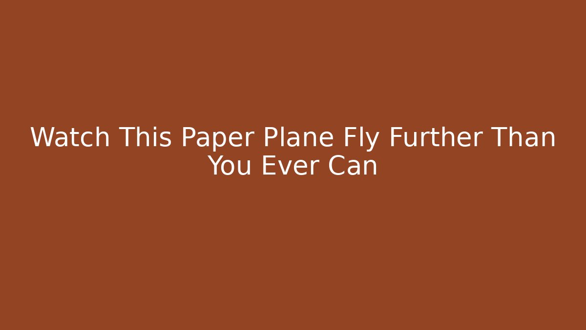 Watch This Paper Plane Fly Further Than You Ever Can