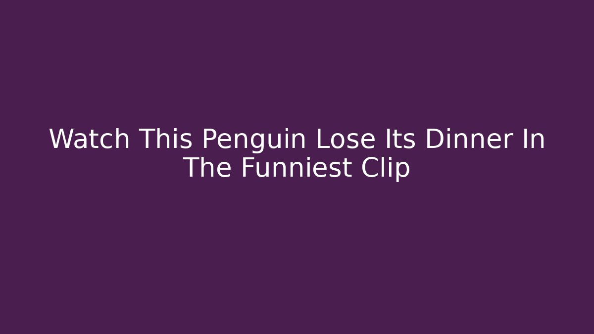 Watch This Penguin Lose Its Dinner In The Funniest Clip - Critter Realm