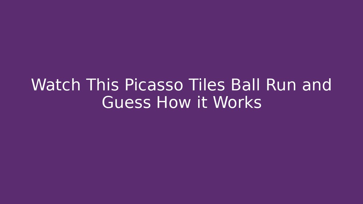 Watch This Picasso Tiles Ball Run and Guess How it Works