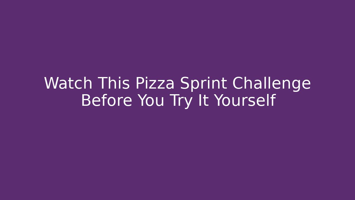 Watch This Pizza Sprint Challenge Before You Try It Yourself