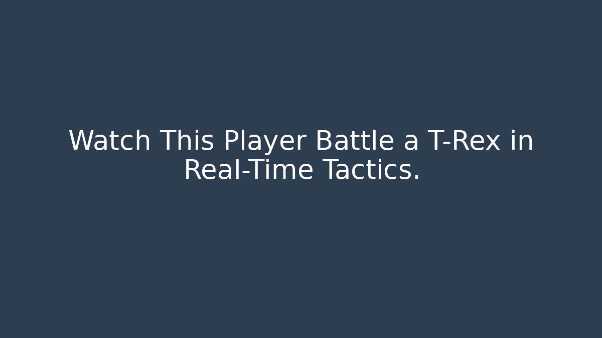 Watch This Player Battle a T-Rex in Real-Time Tactics.
