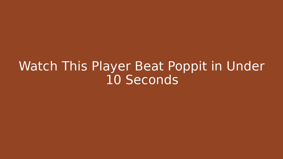 Watch This Player Beat Poppit in Under 10 Seconds