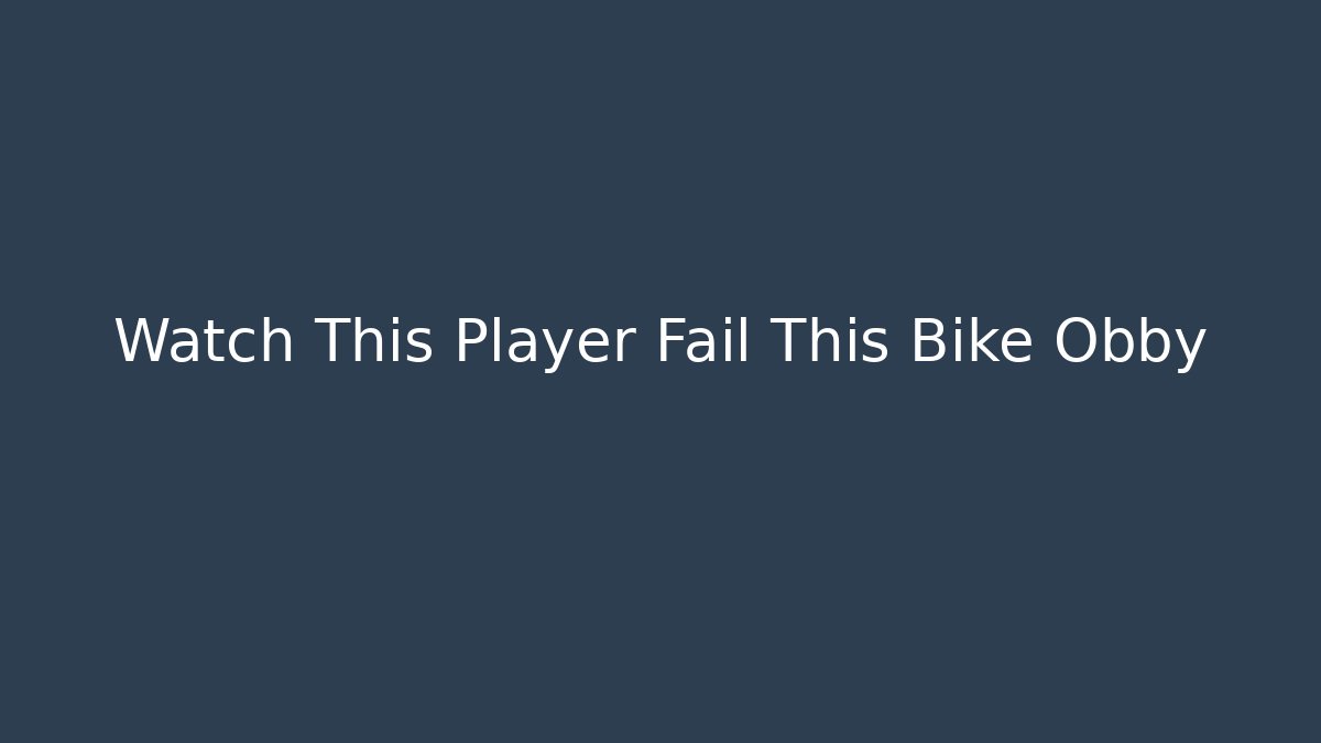 Watch This Player Fail This Bike Obby