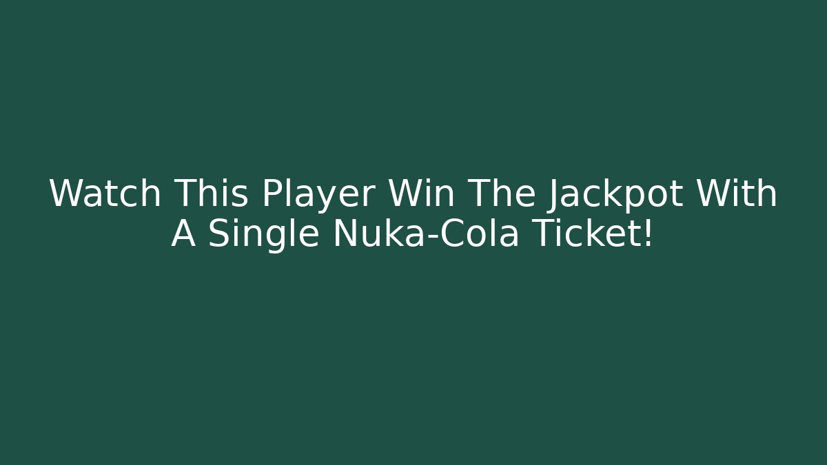 Watch This Player Win The Jackpot With A Single Nuka-Cola Ticket!
