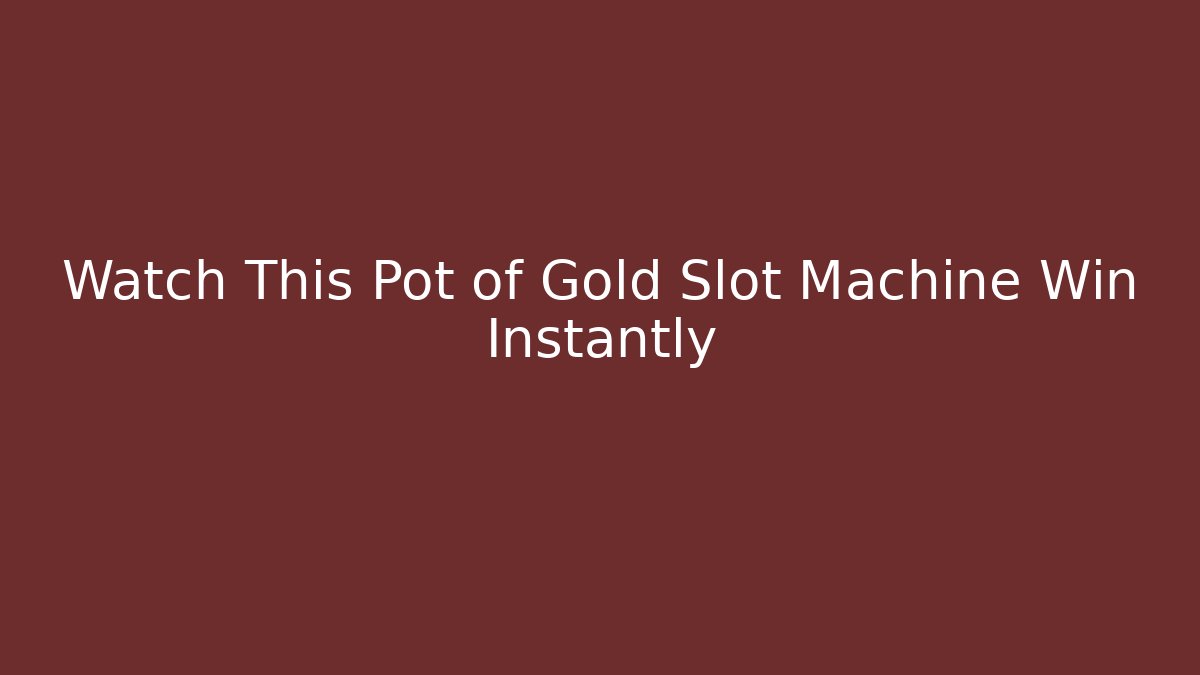 Watch This Pot of Gold Slot Machine Win Instantly