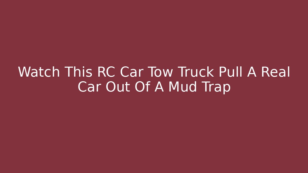 Watch This RC Car Tow Truck Pull A Real Car Out Of A Mud Trap