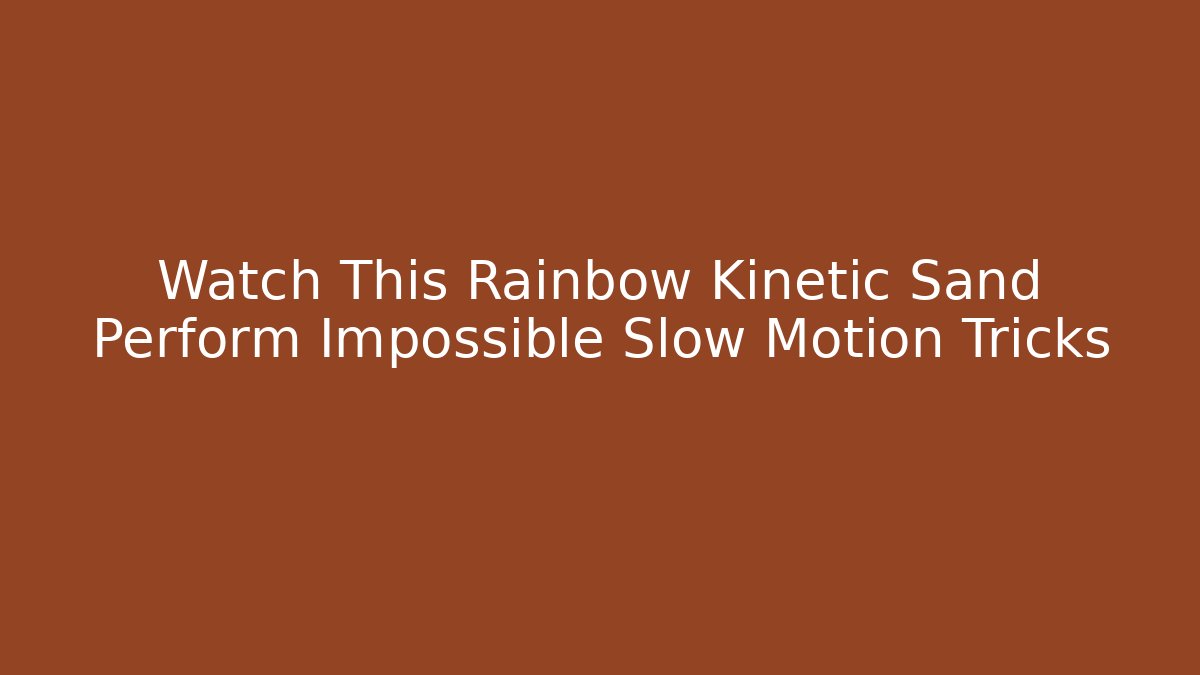 Watch This Rainbow Kinetic Sand Perform Impossible Slow Motion Tricks
