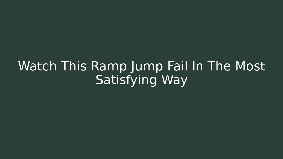 Watch This Ramp Jump Fail In The Most Satisfying Way