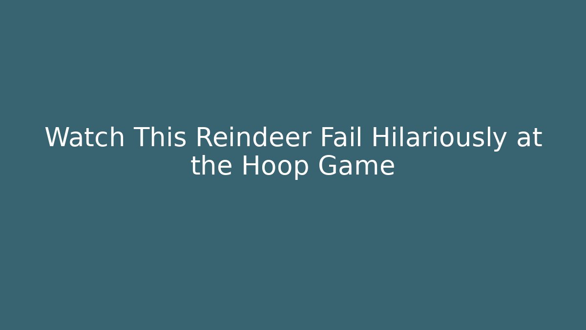 Watch This Reindeer Fail Hilariously at the Hoop Game