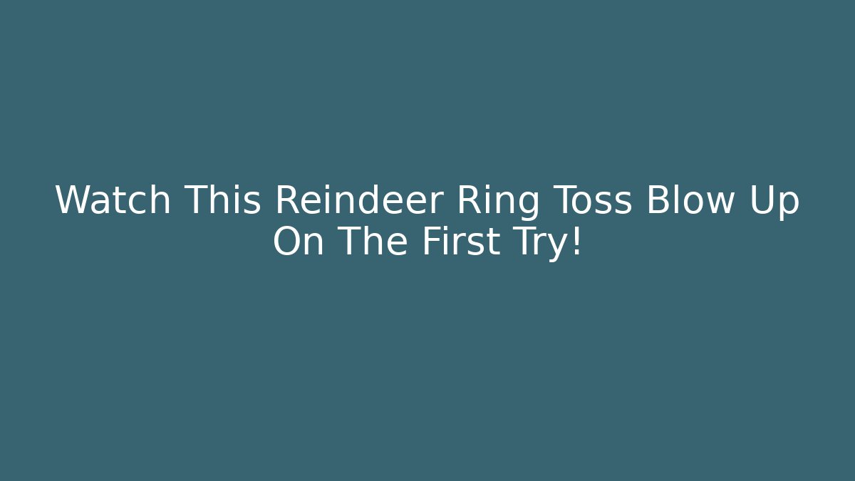 Watch This Reindeer Ring Toss Blow Up On The First Try!