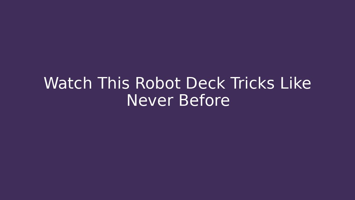 Watch This Robot Deck Tricks Like Never Before