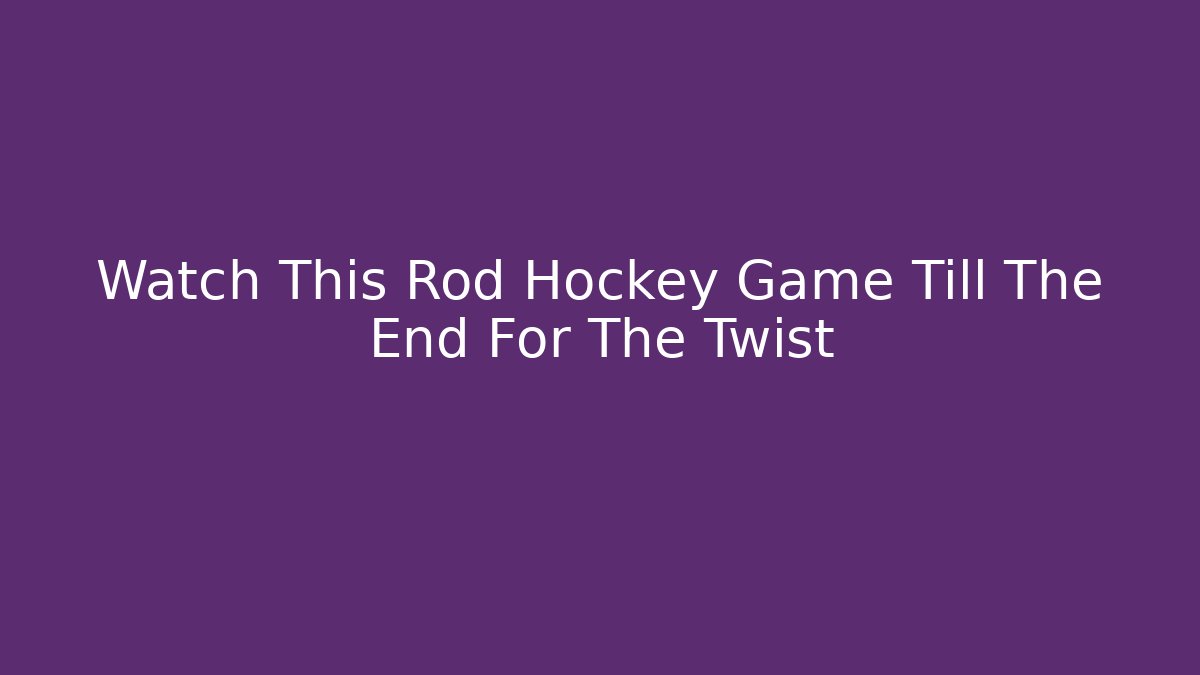 Watch This Rod Hockey Game Till The End For The Twist