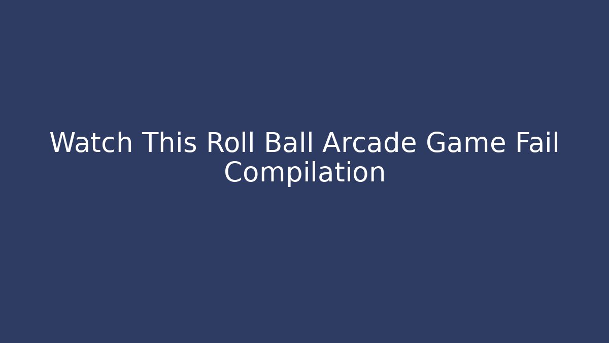 Watch This Roll Ball Arcade Game Fail Compilation