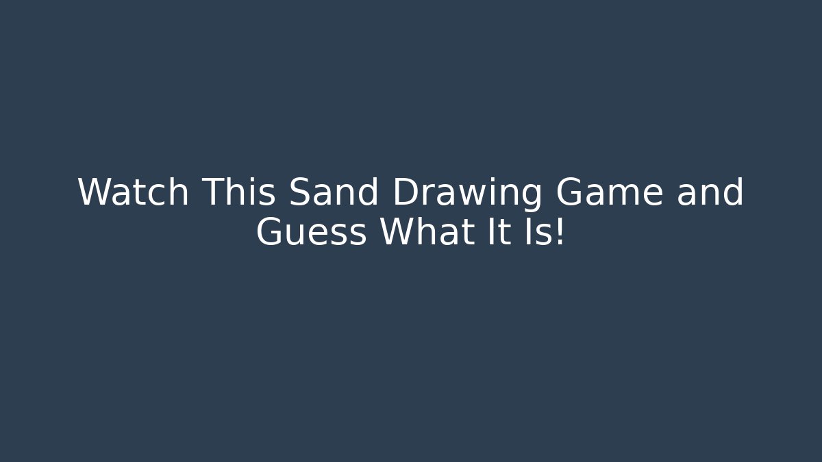 Watch This Sand Drawing Game and Guess What It Is!