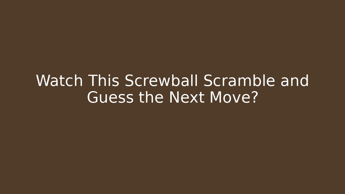 Watch This Screwball Scramble and Guess the Next Move?