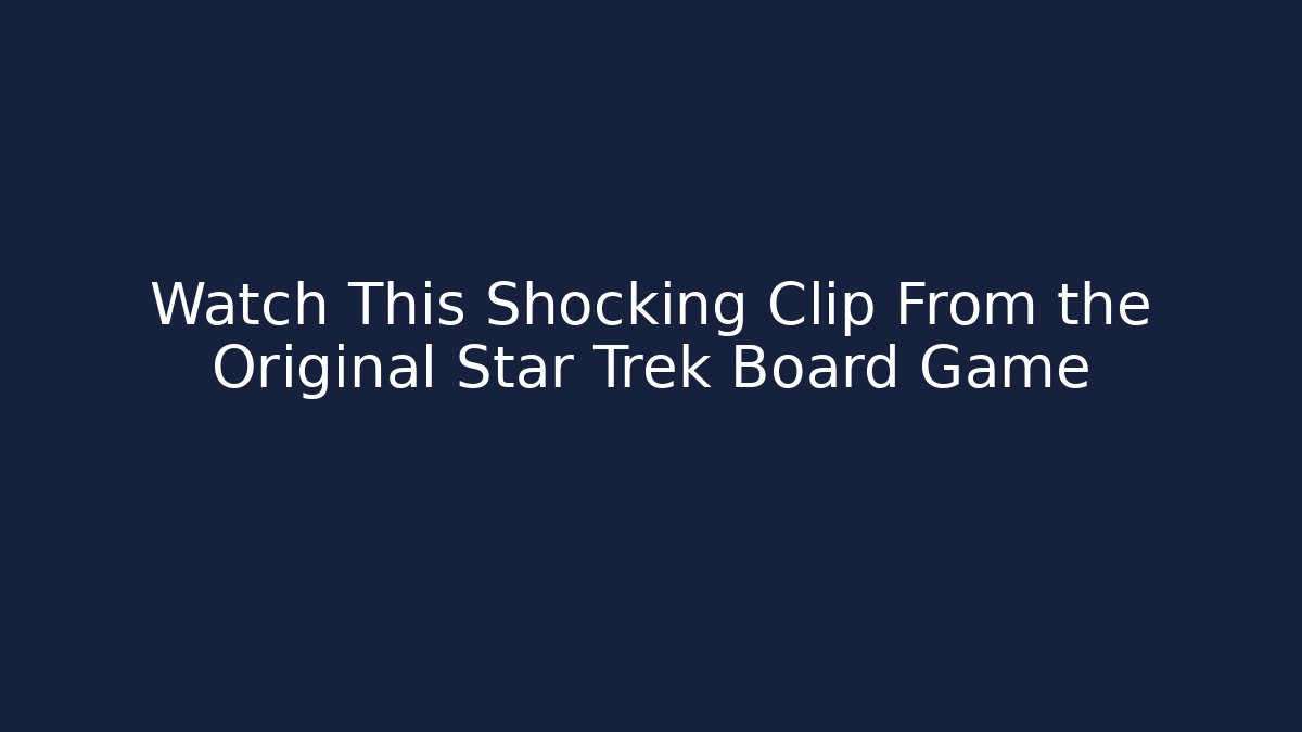 Watch This Shocking Clip From the Original Star Trek Board Game