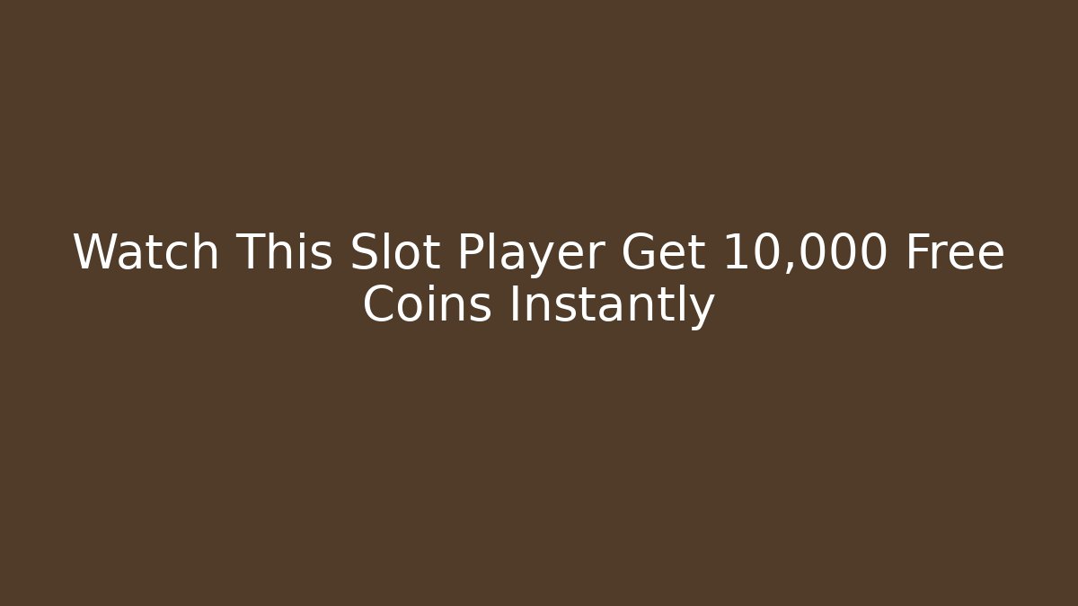 Watch This Slot Player Get 10,000 Free Coins Instantly