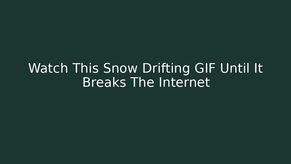 Watch This Snow Drifting GIF Until It Breaks The Internet